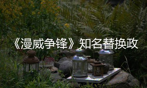 《漫威爭(zhēng)鋒》知名替換政治家MOD下架 接受玩家意見(jiàn)