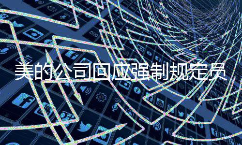 美的公司回應(yīng)強(qiáng)制規(guī)定員工18點(diǎn)20下班背后的爭議與考慮