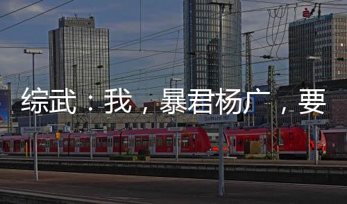 綜武：我，暴君楊廣，要逆天改命