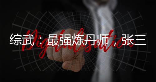 綜武：最強煉丹師，張三豐人麻了