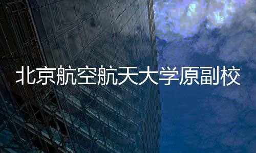 北京航空航天大學(xué)原副校長張廣一審獲刑12年