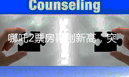 哪吒2票房再創(chuàng)新高，突破139億元，刷新多項記錄