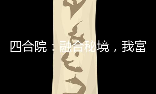 四合院：融合秘境，我富可敵國(guó)