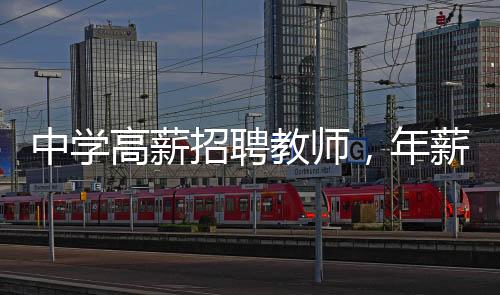 中學高薪招聘教師，年薪高達80萬，引發(fā)社會熱議