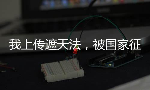 我上傳遮天法，被國家征用了