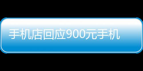 手機店回應900元手機賣老人2000，事件背后的真相與反思