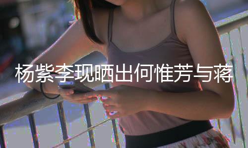 楊紫李現(xiàn)曬出何惟芳與蔣長揚婚禮美照，璀璨星辰見證二人的甜蜜瞬間
