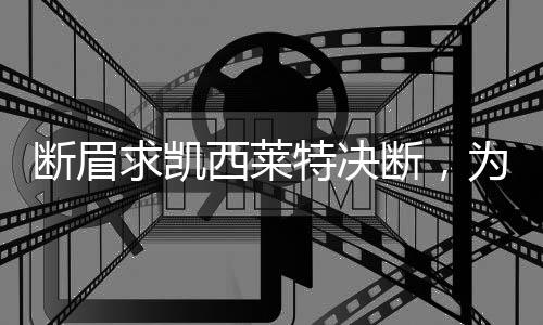 斷眉求凱西萊特決斷，為何呼吁侃爺收手