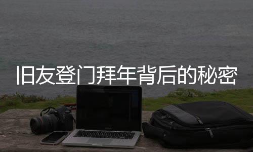 舊友登門拜年背后的秘密，涉密資料套取事件揭秘
