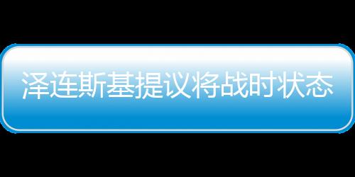 澤連斯基提議將戰(zhàn)時狀態(tài)再延長90天，烏克蘭面臨的持續(xù)挑戰(zhàn)與未來展望（一二三四五六七八九十）