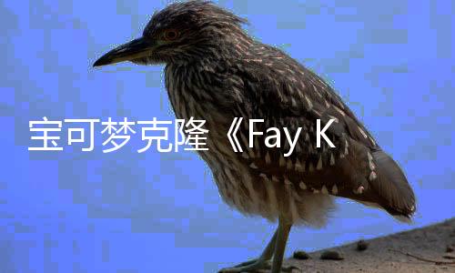 寶可夢克隆《Fay Keeper》回應抄襲質(zhì)疑：已避免觸犯專利