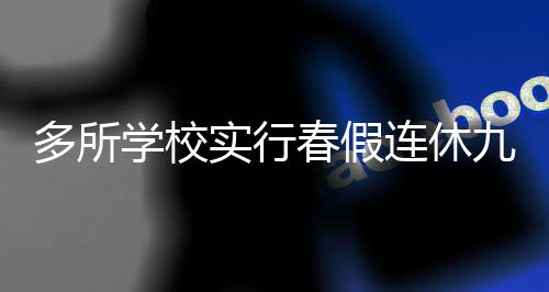 多所學(xué)校實(shí)行春假連休九天的制度，全新的教育人文關(guān)懷與學(xué)術(shù)平衡之道