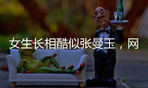 女生長(zhǎng)相酷似張曼玉，網(wǎng)絡(luò)爆紅