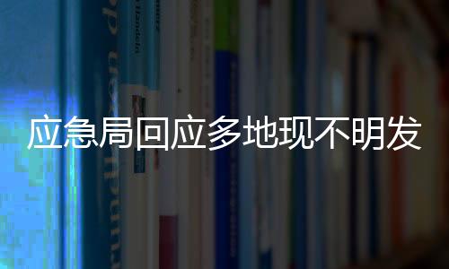 應急局回應多地現(xiàn)不明發(fā)光飛行物，神秘現(xiàn)象引發(fā)關注與探討