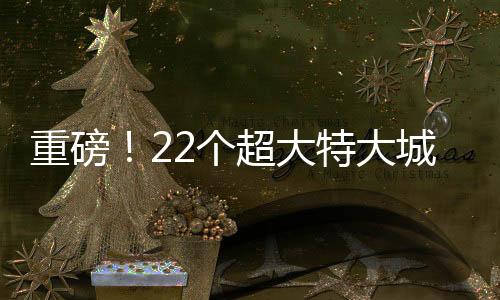 重磅！22個超大特大城市重新座次，城市格局的新變化