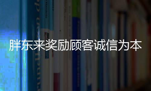 胖東來(lái)獎(jiǎng)勵(lì)顧客誠(chéng)信為本，信譽(yù)的深厚投資，價(jià)值500萬(wàn)的三重效應(yīng)在商家信譽(yù)之中的啟示