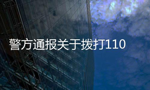 警方通報關(guān)于撥打110接通延遲的情況分析及應(yīng)對措施