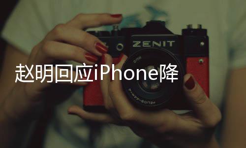 趙明回應iPhone降價對行業(yè)的影響：讓行業(yè)更加聚焦消費者價值呈現