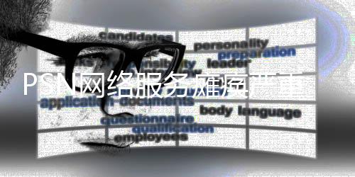 PSN網(wǎng)絡服務癱瘓嚴重 已經(jīng)超過了24小時沒有恢復