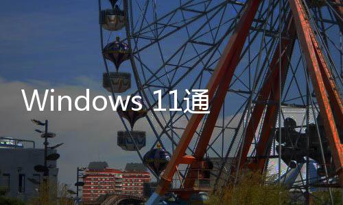 Windows 11通知廣告激增！微軟：可以關(guān)閉