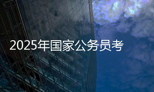 2025年國家公務(wù)員考試筆試分?jǐn)?shù)線公布